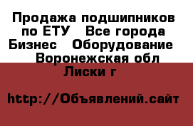 Продажа подшипников по ЕТУ - Все города Бизнес » Оборудование   . Воронежская обл.,Лиски г.